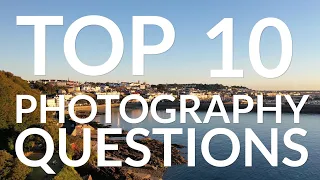 Top 10 Photography Questions Answered!