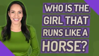 Who is the girl that runs like a horse?