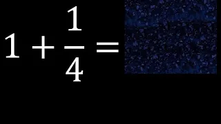 1 mas 1/4 , suma de un numero entero mas una fraccion 1+1/4