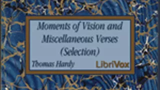 MOMENTS OF VISION AND MISCELLANEOUS VERSES (SELECTION) by Thomas Hardy FULL AUDIOBOOK