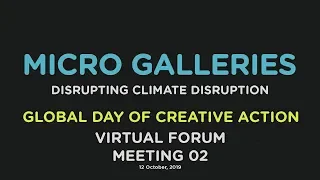 Micro Galleries Global Day of Creative Action: Virtual Forum / Meeting 02