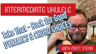 INTERMEDIATE UKULELE - 22. TAKE THAT - BACK FOR GOOD - DYNAMICS AND CHORD CHOICES