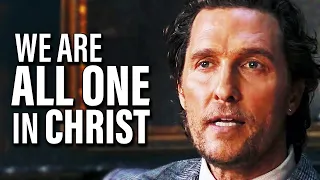 Matthew McConaughey - We Are All One In Jesus Christ - 10 Minutes for the NEXT 50 Years of Your LIFE