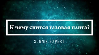 К чему снится газовая плита - Онлайн Сонник Эксперт