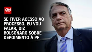 Se tiver acesso ao processo, eu vou falar, diz Bolsonaro sobre depoimento à PF | LIVE CNN
