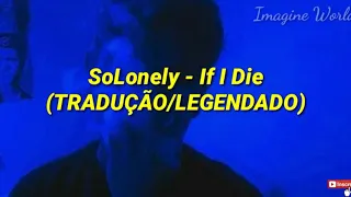 SoLonely - If I Die  (TRADUÇÃO - LEGENDADO) PT-BR