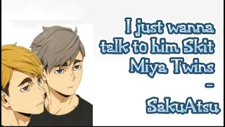 I just wanna talk to him Skit ( Miya Twins - SakuAtsu )