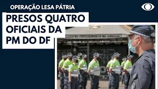 Operação Lesa Pátria: presos quatro oficiais da PM do DF