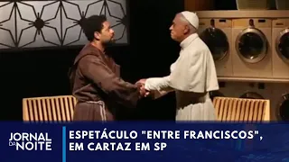 Espetáculo "Entre Franciscos" mostra encontro entre papa e santo | Jornal da Noite
