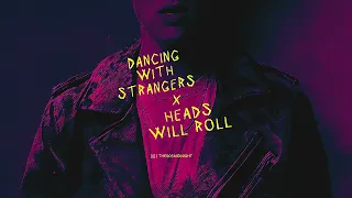 Dancing with Strangers x Heads will Roll MASHUP