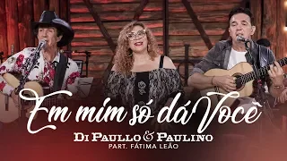 Di Paullo & Paulino Part. Esp. Fátima Leão - Em mim só dá você - "DVD Nós e Elas"