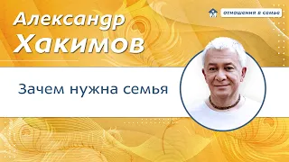 Зачем нужна семья? - Александр Хакимов.