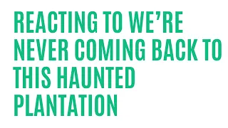 Reacting to We're Never Coming Back to This Haunted Plantation