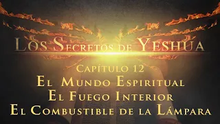 Los Secretos de Yeshua CAP 12 El mundo espiritual, el fuego interior. El combustible de la lámpara