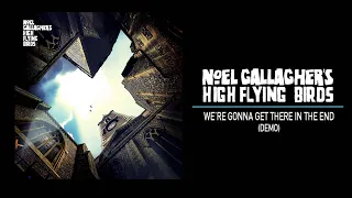 Noel Gallagher's High Flying Birds - We’re Gonna Get There In The End (Demo)