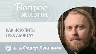 Как искупить грех аборта? «Вопрос жизни» с иереем Феодором Лукьяновым