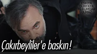 Çakırbeyliler'e baskın! - Eşkıya Dünyaya Hükümdar Olmaz