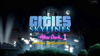 Cities Skylines: After Dark - A New Beginning #1