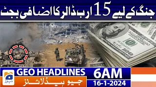 Geo Headlines 6 AM | 15 billion additional budget for war | 16th January 2024