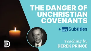 The Danger Of Unchristian Covenants | Derek Prince