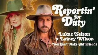 REPORTIN' FOR DUTY: LUKAS NELSON & LAINEY WILSON "YOU CAN'T MAKE OLD FRIENDS"