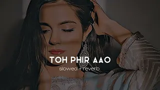 toh phir aao ( slowed + reverb )