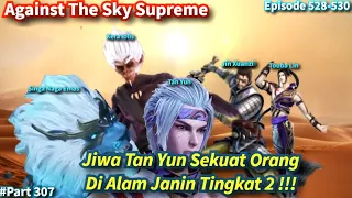 SPOILER Against The Sky Supreme Episode 528-530 Sub Indo | Jiwa Tan Yun Sekuat Alam Janin Tingkat 2