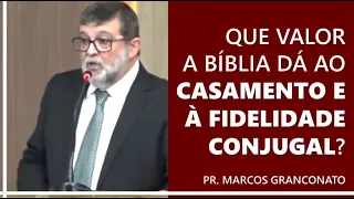 Que valor a Bíblia dá ao casamento e à fidelidade conjugal? - Pr. Marcos Granconato