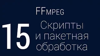 #15. Скрипты и пакетная обработка | FFmpeg