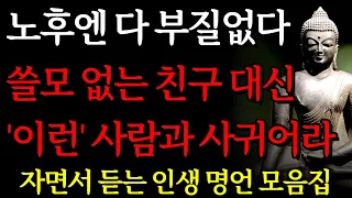 나이가 들수록 쓸모 없는 친구 대신 '이런' 사람을 만나라 I 노후에 필요한 사람 특징 I 자면서 듣는 부처님 명언 4시간 I 부처님 말씀 ㅣ오디오북ㅣ낭독ㅣ철학ㅣ독경 I 인생 조언