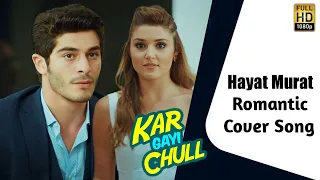 Kar Gayi Chull | Badshah,Neha Kakkar | Hayat & Murat | Romantic Cover Song