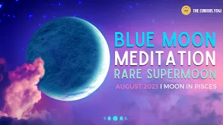 Blue Super Moon August 2023 Guided Meditation I Chakra Alignment I Moon in Pisces ♓️