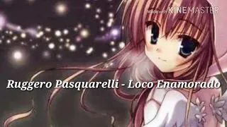 #3 Nightcore♥ Ruggero Pasquarelli - Loco Enamorado ♥