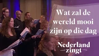 Nederland Zingt: Wat zal de wereld mooi zijn op die dag