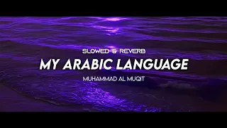 My Arabic Language - Relaxing Nasheed - [Slowed & Reverb] - Muhammad Al Muqit