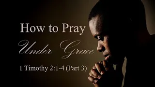 91. How to Pray Under Grace - Pt 3