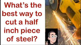 WHAT’S THE BEST WAY TO CUT A ￼1/2 PIECE OF STEEL?