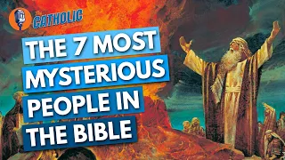 The 7 Most Mysterious People In The Bible  | The Catholic Talk Show