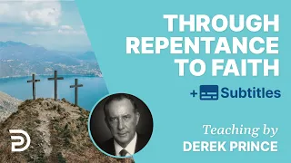 Through Repentance To Faith | The Foundations for Christian Living 3 | Derek Prince