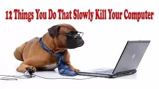 12 Things You Do That Slowly Kill Your Computer