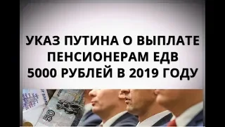 Указ Путина о выплате пенсионерам ЕДВ 5000 рублей в 2019 году