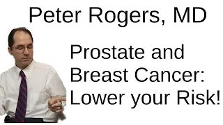 Prostate and Breast Cancer: Lower your Risk! - Peter Rogers, MD