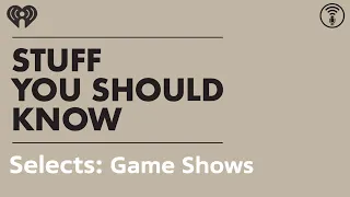 Selects: How Game Shows Work | STUFF YOU SHOULD KNOW