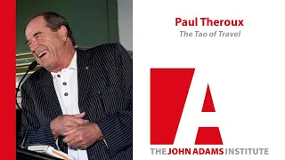 Paul Theroux on The Tao of Travel - The John Adams Institute