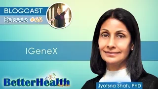 Episode #68: IGeneX with Dr. Jyotsna Shah, PhD