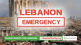 LEBANON BEIRUT BLAST | MuslimCharity.org |  HELP LEBANON | SADAQAH | LEBANON EMERGENCY | RELIEF