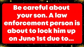 Be careful about your son. A law enforcement person is about to lock him up on June 1st due to...