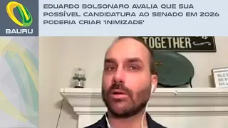 Eduardo Bolsonaro avalia que sua possível candidatura ao Senado em 2026 poderia criar 'inimizade'