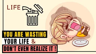 6 Warning Signs You Are Wasting Your Life & Don't Even Realize It