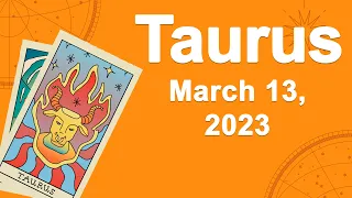 Taurus horoscope for today March 13 2023 ♉️ A Miracle On Your Way